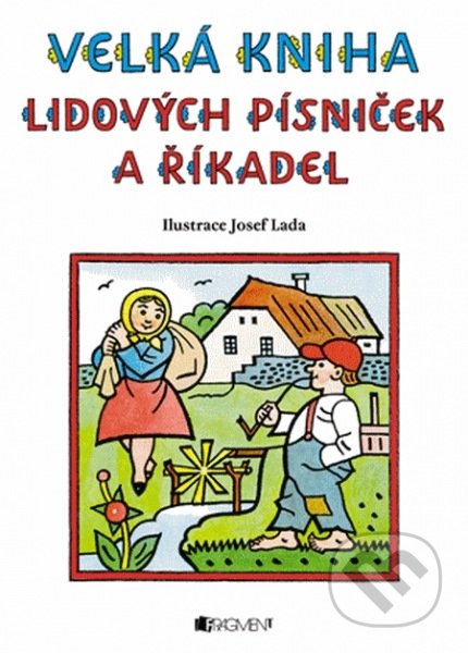 Velká kniha lidových písniček a říkadel - Josef Lada (ilustrátor), Nakladatelství Fragment, 2014
