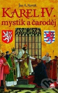 Karel IV.: mystik a čaroděj - Jan A. Novák, Alpress, 2016