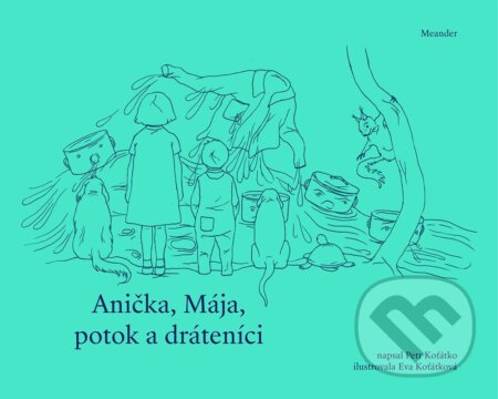 Anička, Mája, potok a dráteníci - Petr Koťátko, Meander, 2023