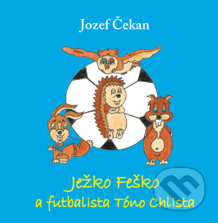 Ježko Feško a futbalista Tóno Chlista - Jozef Čekan, Vydavateľstvo Michala Vaška, 2023