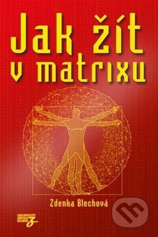 Jak žít v matrixu - Zdenka Blechová, Nakladatelství Zdenky Blechové, 2023