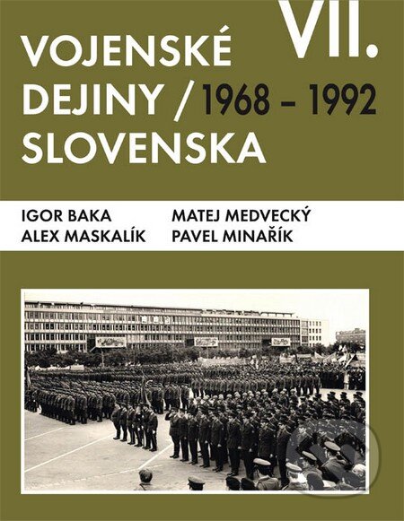 Vojenské dejiny Slovenska VII - Igor Baka, Alex Maskalík, Matej Medvecký, Pavel Minařík, Magnet Press, 2016