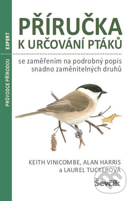 Příručka k určování ptáků se zaměřením na podrobný popis snadno zaměnitelných druhů - Keith Vinicombe, Alan Harris, Laurel Tucker, Ševčík, 2016