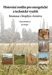 Pěstování rostlin pro energetické a technické využití - Vlasta Petříková, Jana Weger, Profi Press, 2015