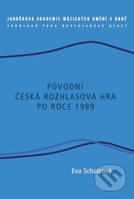 Původní česká rozhlasová hra po roce 1989 - Eva Schulzová, Janáčkova akademie múzických umění v Brně, 2014