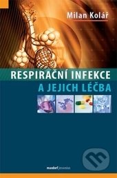 Respirační infekce a jejich léčba - Milan Kolář, Maxdorf, 2016