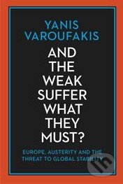 And the Weak Suffer What They Must? - Yanis Varoufakis, Bodley Head, 2016