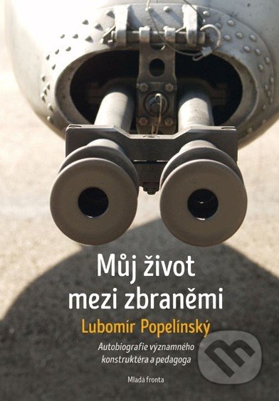 Můj život mezi zbraněmi - Lubomír Popelínský, Mladá fronta, 2016