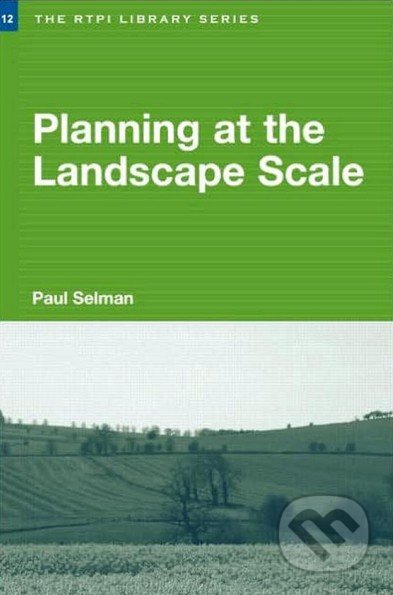 Planning at the Landscape Scale - Paul Selman, Routledge, 2005
