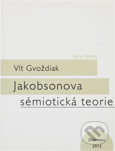 Kniha: Jakobsonova sémiotická teorie (Vít Gvoždiak). Univerzita Palackého v Olomouci, 2012