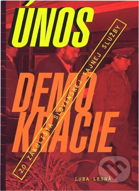 Kniha: Únos demokracie : zo zákulisia slovenskej tajnej služby (Ľuba Lesná). G plus G, 2001