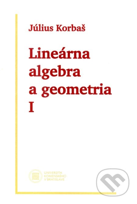Lineárna algebra a geometria I (2. vydanie) - Július Korbaš, Univerzita Komenského Bratislava, 2021