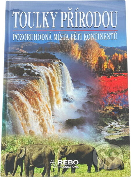 Kniha: Toulky přírodou : pozoruhodná místa pěti kontinentů (Rebo). Rebo, 2009