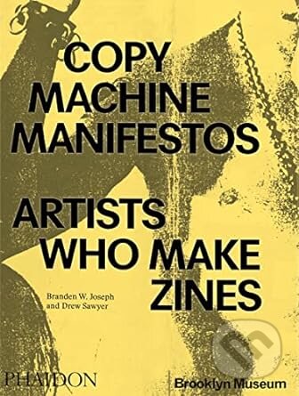 Copy Machine Manifestos (Artists Who Make Zines) - Branden W. Joseph, Drew Sawyer - kniha z kategorie Umění, design a architektura