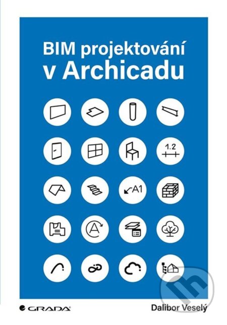 BIM projektování v Archicadu - Dalibor Veselý, Grada, 2023