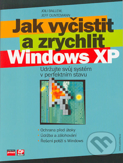 Jak vyčistit a zrychlit Windows XP - Joli Ballew, Jeff Duntemann, Computer Press, 2005