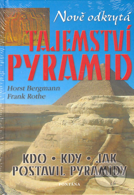 Nově odkrytá tajemství pyramid - Horst Bergmann, Frank Rothe, Fontána, 2005