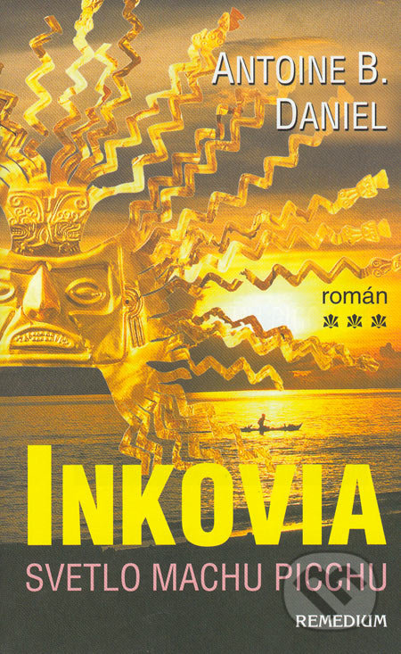 Inkovia - Svetlo Machu Picchu - Antoine B. Daniel, Remedium, 2005