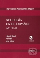 Neología en el espaňol actual - Lubomír Bartoš, Ivo Buzek, Irena Fialová, Ostravská univerzita, 2006
