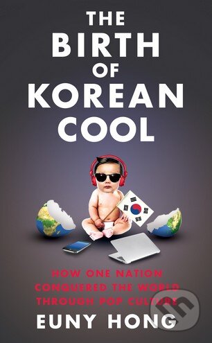The Birth of Korean Cool - Euny Hong, Simon & Schuster, 2014