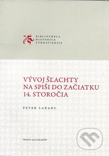 Vývoj šľachty na Spiši do začiatku 14. storočia - Peter Labanc, Technická univerzita v Košiciach, 2013