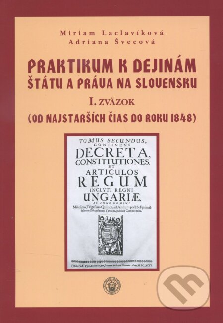 Praktikum k dejinám štátu a práva na Slovensku I. - Miriam Laclavíková, Adriana Švecová, Trnavská univerzita, 2015