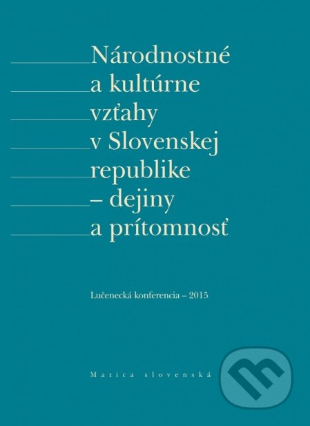 Národnostné a kultúrne vzťahy v Slovenskej republike - dejiny a prítomnosť, Matica slovenská, 2016