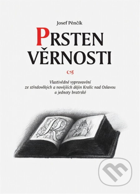 Kniha: Prsten věrnosti : vlastivědné vypravování ze středověkých a novějších dějin Kralic nad Oslavou a jednoty bratrské (Josef Pěnčík). , 2008