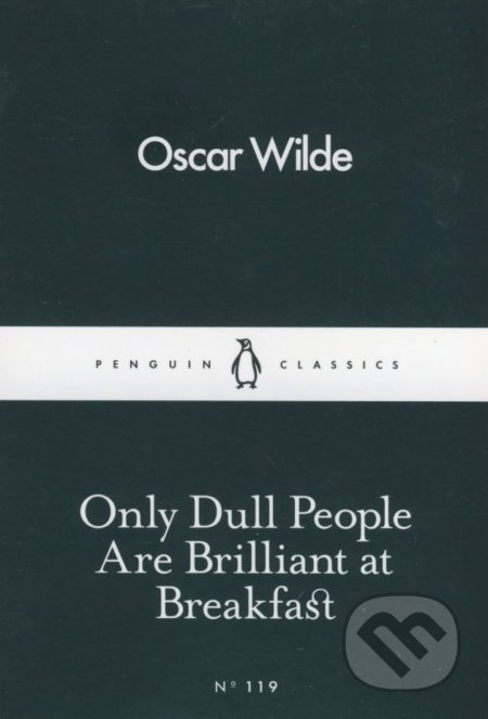 Only Dull People are Brilliant at Breakfast - Oscar Wilde, Penguin Books, 2016