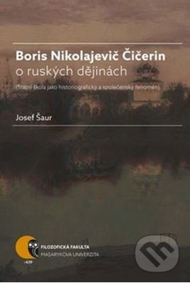 Boris Nikolajevič Čičerin o ruských dějinách - Josef Šaur, Masarykova univerzita, 2016