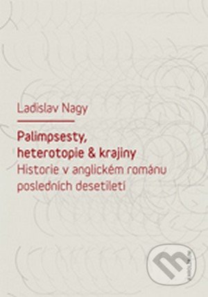 Historie v anglickém románu posledních desetiletí - Ladislav Nagy, Univerzita Karlova v Praze, 2016