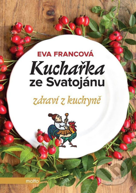 Kuchařka ze Svatojánu: Zdraví z kuchyně - Eva Francová, Motto, 2016