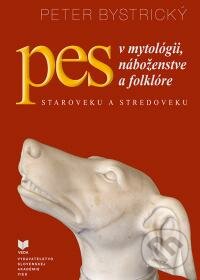 Pes v mytológii, náboženstve a folklóre - Peter Bystrický, VEDA, 2015