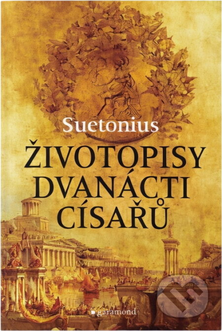 Kniha: Životopisy dvanácti císařů : spolu se zlomky jeho spisu O význačných literátech (Gaius Suetonius Tranquillus). Garamond, 2016