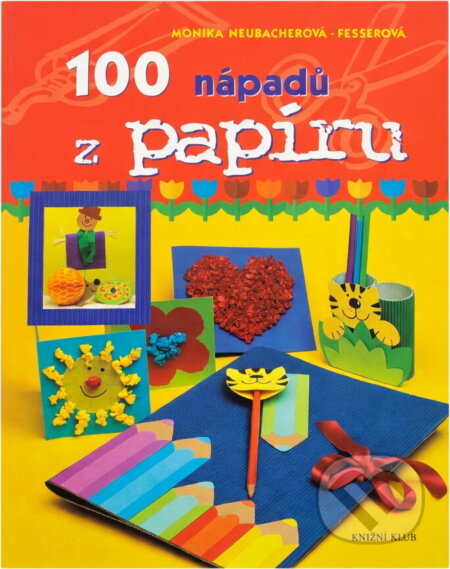 Kniha: 100 nápadů z papíru (Monika Neubacher-Fesser). Knižní klub, 2003