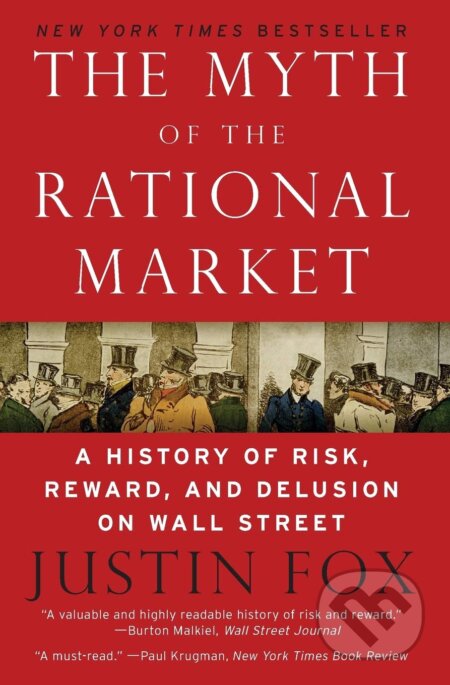 The Myth of the Rational Market - Justin Fox, HarperCollins, 2011