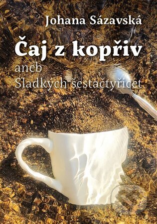 Čaj z kopřiv aneb Sladkých šestačtyřicet - Johana Sázavská, Knihy s úsměvem, 2023