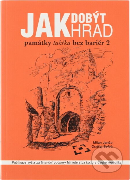 Kniha: Jak dobýt hrad : památky takřka bez bariér 2 : seznam vybraných nemovitých kulturních památek přístupných pro osoby se sníženou schopností pohybu (Milan Jančo). , 2009