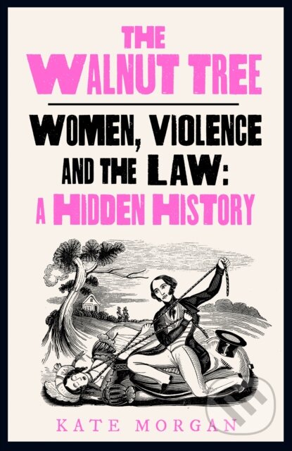 The Walnut Tree: Women, Violence and the Law - Kate Morgan, Mudlark, 2024