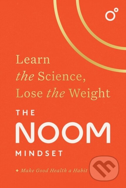 The Noom Mindset (Learn the Science, Lose the Weight: the PERFECT DIET to change your relationship with food ... for good!) - kniha z kategorie…