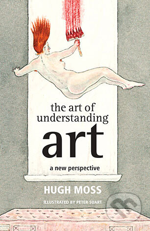 The Art of Understanding Art (A new perspective) - Hugh Moss - kniha z kategorie Umění, design a architektura