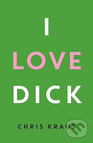 I Love Dick - Chris Kraus, Profile Books, 2016