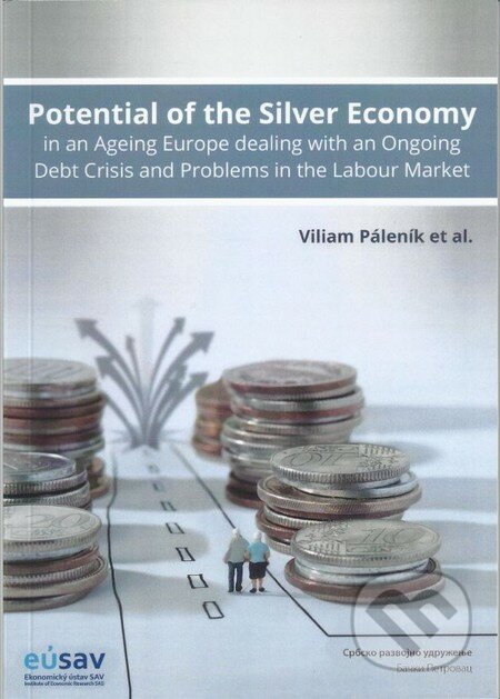 Potential of the Silver Economy in an Ageing Europe dealing with an Ongoing Debt Crisis and Problems in the Labour Market - Viliam Páleník et al., Ekonomický ústav Slovenskej akadémie vied, 2015