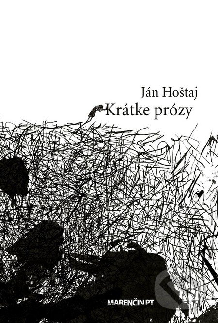 Krátke prózy - Ján Hoštaj, Marenčin PT, 2017