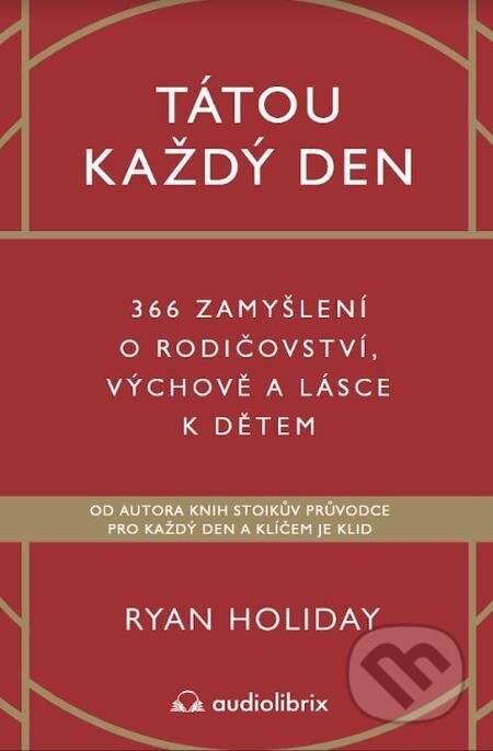 Tátou každý den - 366 zamyšlení o rodičovství, výchově a lásce k dětem - Ryan Holiday, Audiolibrix, 2023