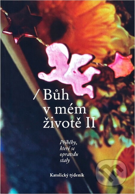 Kniha: Bůh v mém životě II : příběhy, které se opravdu staly (Katolický týdeník). Katolický týdeník, 2008