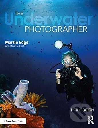 The Underwater Photographer - Martin Edge, Stuart Gibson, Routledge, 2020