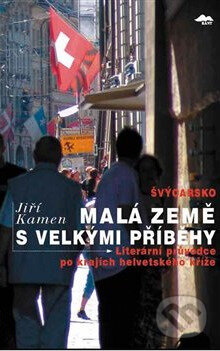 Kniha: Švýcarsko: malá země s velkými příběhy (Jiří Kamen). Kant, 2007