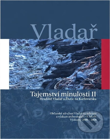 Kniha: Vladař : tajemství minulosti II : hradiště Vladař u Žlutic na Karlovarsku : výzkumy 2006-2008 (Pavel Urie a Petr Zahradníček). , 2008