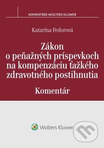 Zákon o peňažných príspevkoch na kompenzáciu ťažkého zdravotného postihnutia - Katarína Fedorová, Wolters Kluwer, 2023